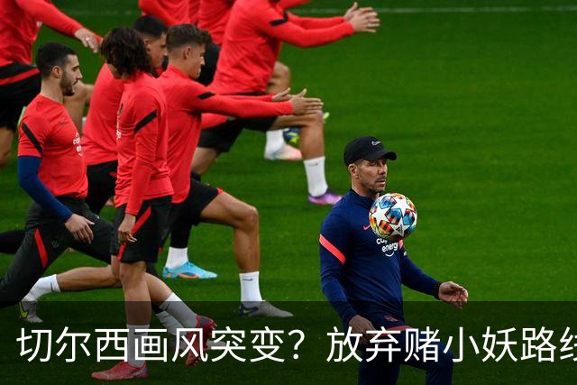 切尔西画风突变？放弃赌小妖路线，盯上36岁亨德森+35岁维尔贝克