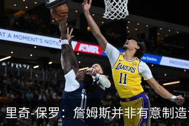 里奇-保罗：詹姆斯并非有意制造话题，这次不是所谓的‘决定’