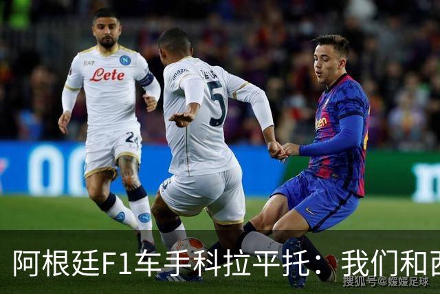 阿根廷F1车手科拉平托：我们和西班牙都是拉丁国家，没必要敌对